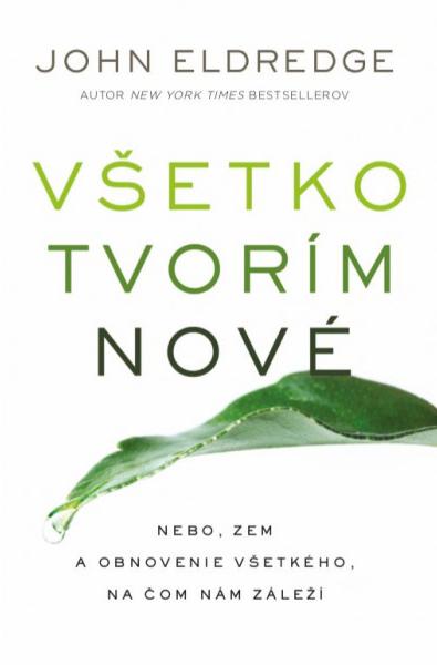 Recenzia_John Eldredge: Všetko tvorím nové
